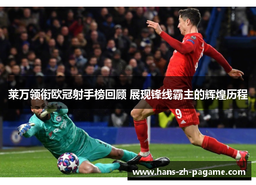 莱万领衔欧冠射手榜回顾 展现锋线霸主的辉煌历程