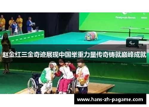 赵金红三金奇迹展现中国举重力量传奇铸就巅峰成就 赵金红三金奇迹展现中国举重力量传奇铸就巅峰成就