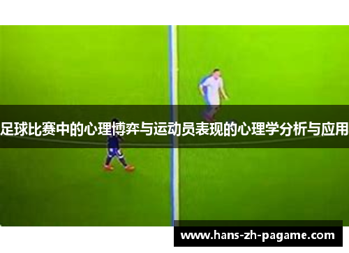 足球比赛中的心理博弈与运动员表现的心理学分析与应用 足球比赛中的心理博弈与运动员表现的心理学分析与应用