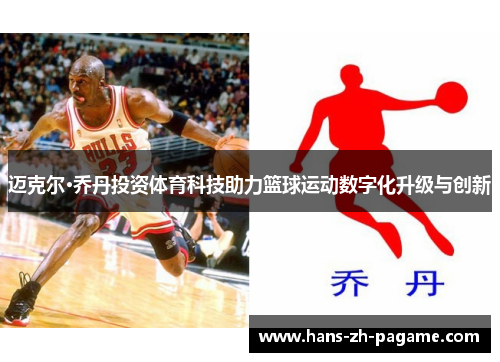 迈克尔·乔丹投资体育科技助力篮球运动数字化升级与创新 迈克尔·乔丹投资体育科技助力篮球运动数字化升级与创新