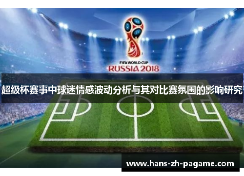 超级杯赛事中球迷情感波动分析与其对比赛氛围的影响研究 超级杯赛事中球迷情感波动分析与其对比赛氛围的影响研究