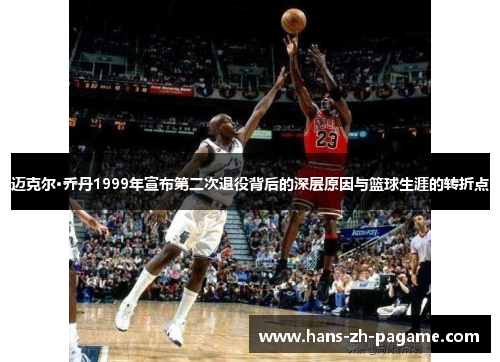 迈克尔·乔丹1999年宣布第二次退役背后的深层原因与篮球生涯的转折点