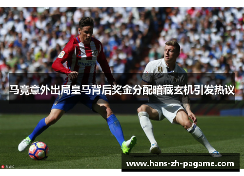 马竞意外出局皇马背后奖金分配暗藏玄机引发热议 马竞意外出局皇马背后奖金分配暗藏玄机引发热议